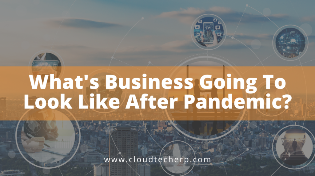 Whats business going to look like after the pandemic